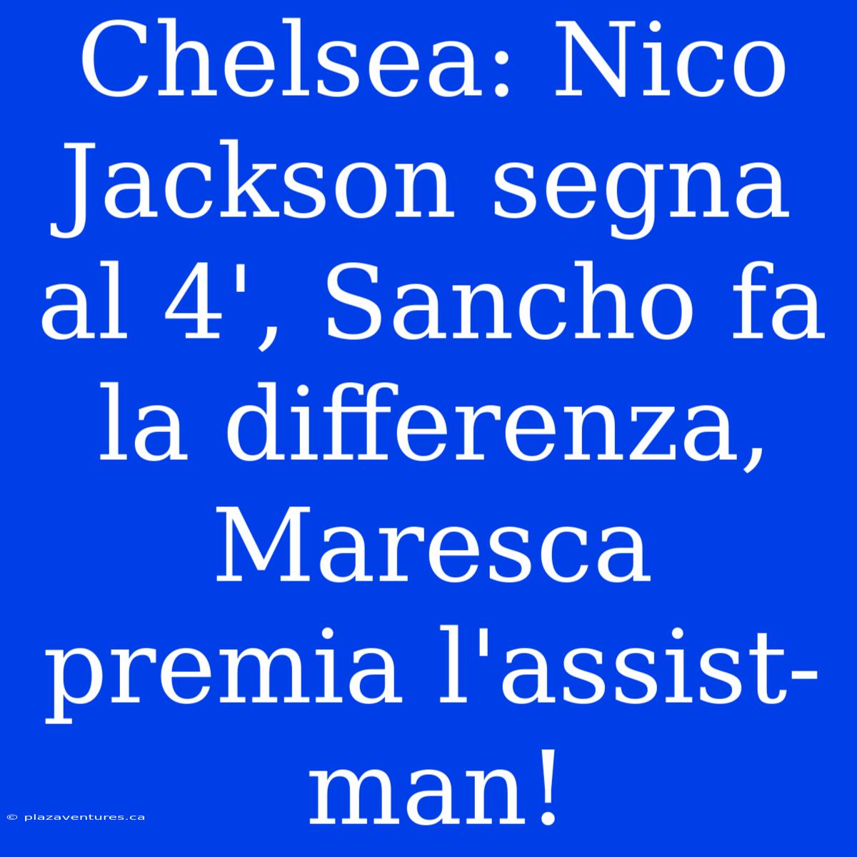 Chelsea: Nico Jackson Segna Al 4', Sancho Fa La Differenza, Maresca Premia L'assist-man!