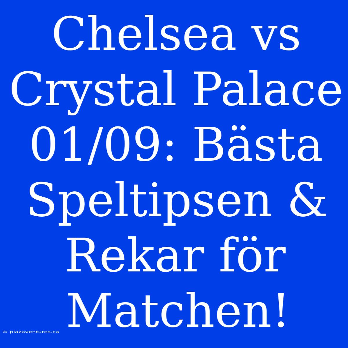 Chelsea Vs Crystal Palace 01/09: Bästa Speltipsen & Rekar För Matchen!