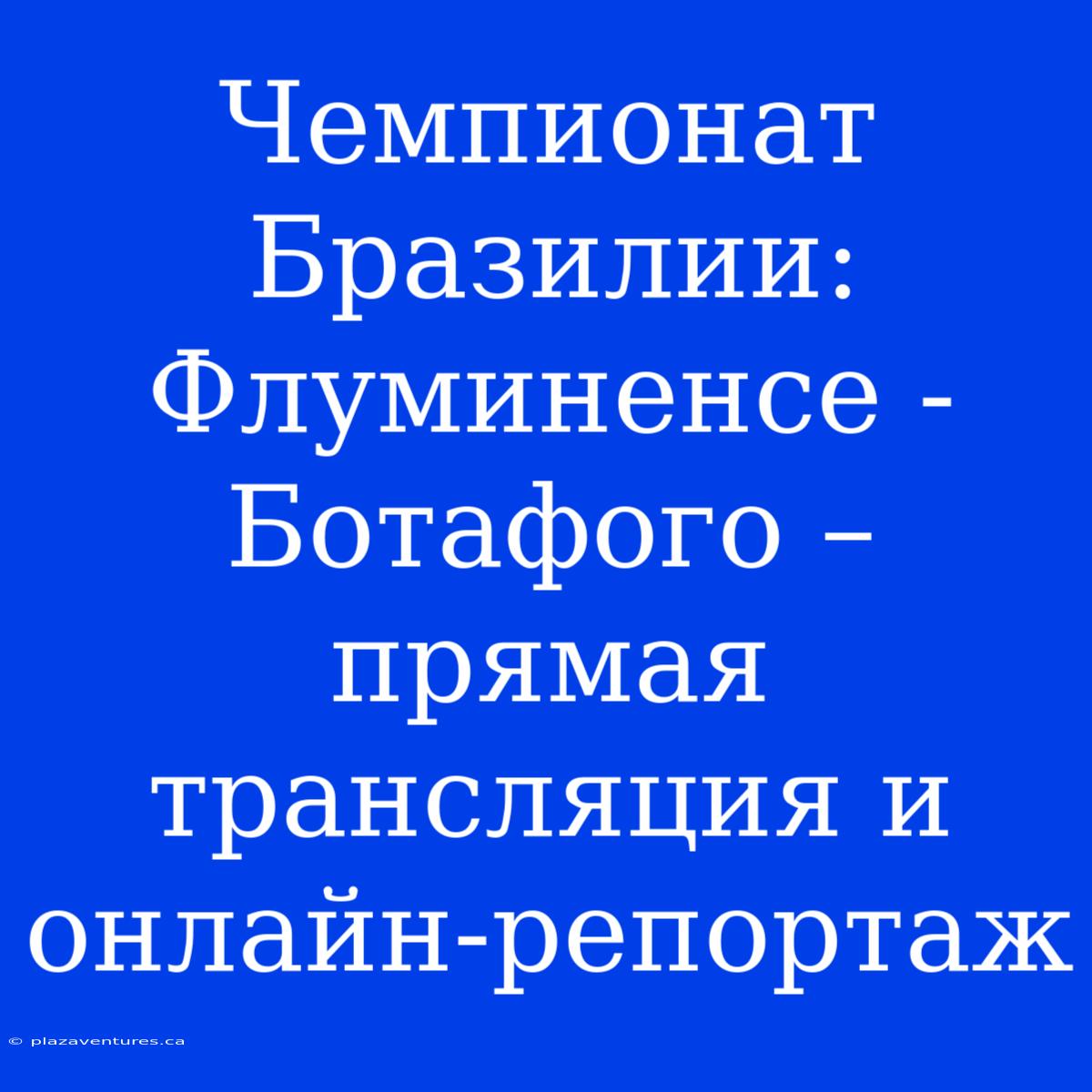 Чемпионат Бразилии: Флуминенсе - Ботафого – Прямая Трансляция И Онлайн-репортаж