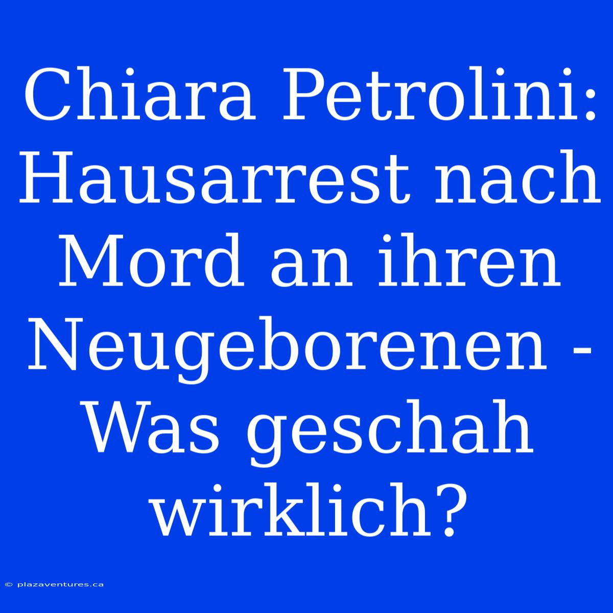 Chiara Petrolini: Hausarrest Nach Mord An Ihren Neugeborenen - Was Geschah Wirklich?