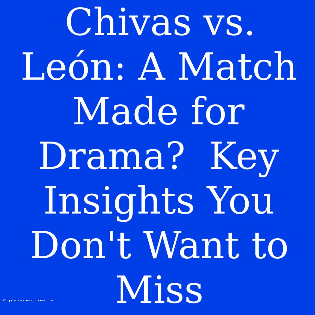 Chivas Vs. León: A Match Made For Drama?  Key Insights You Don't Want To Miss