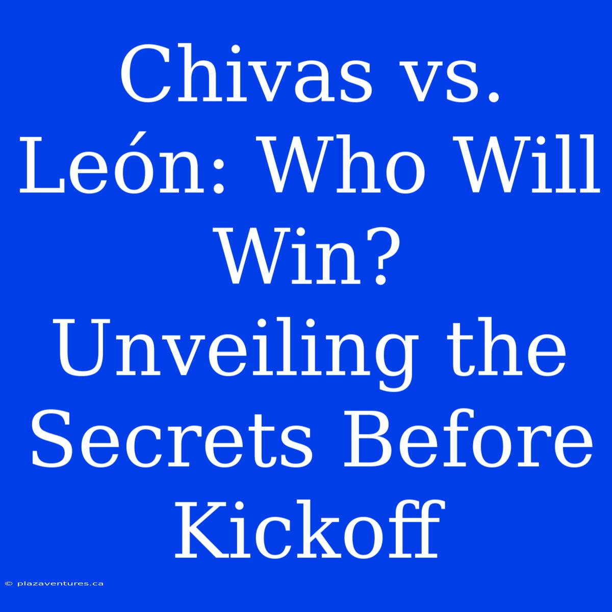 Chivas Vs. León: Who Will Win?  Unveiling The Secrets Before Kickoff