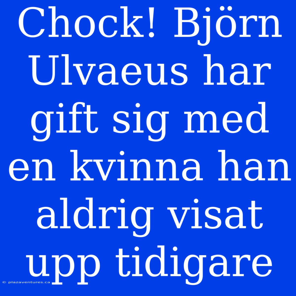 Chock! Björn Ulvaeus Har Gift Sig Med En Kvinna Han Aldrig Visat Upp Tidigare