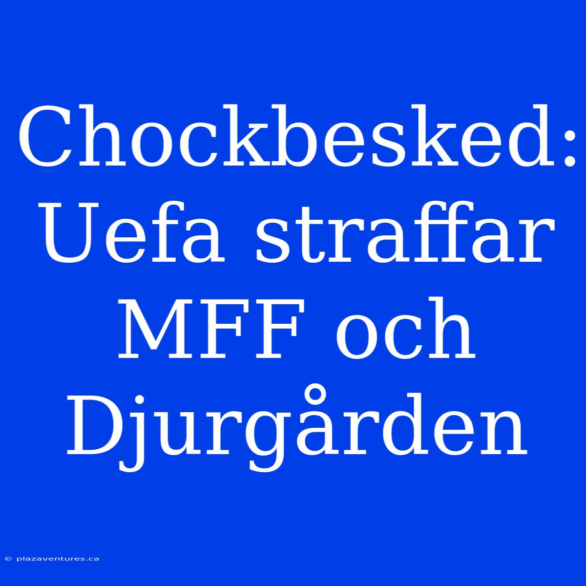 Chockbesked: Uefa Straffar MFF Och Djurgården