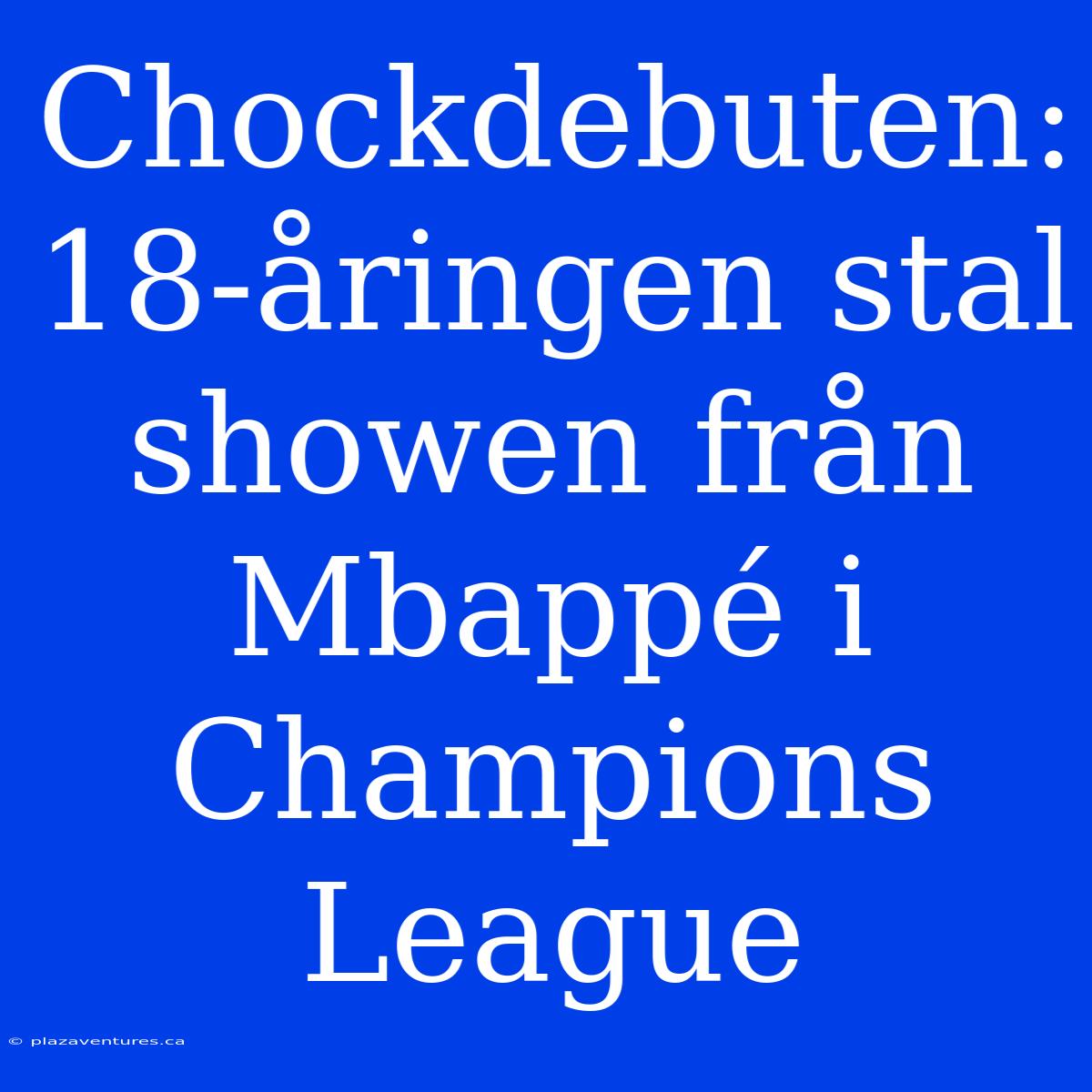 Chockdebuten: 18-åringen Stal Showen Från Mbappé I Champions League