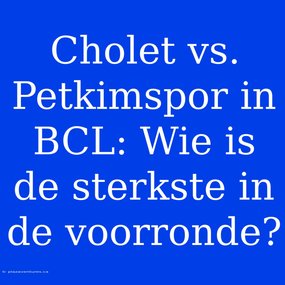 Cholet Vs. Petkimspor In BCL: Wie Is De Sterkste In De Voorronde?