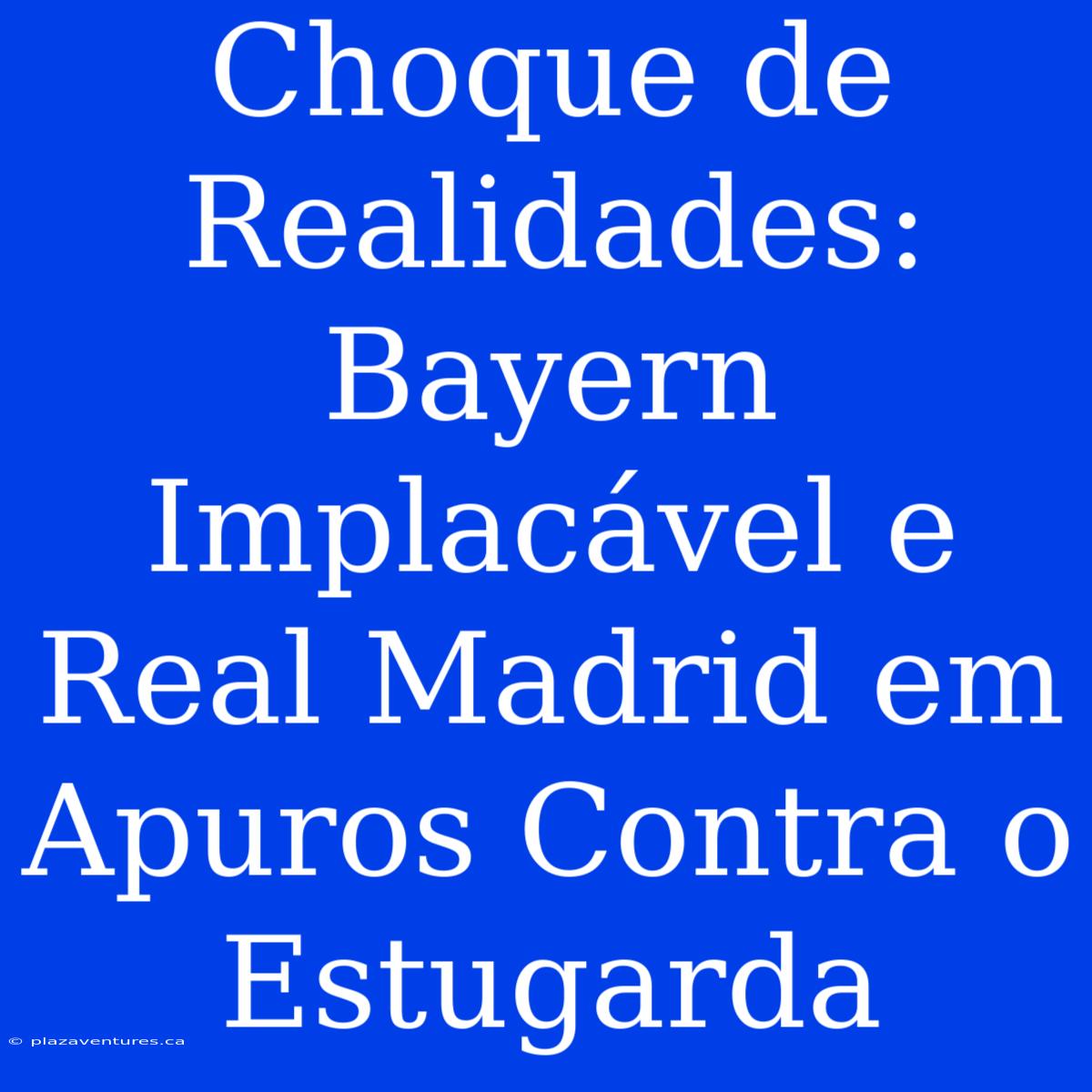 Choque De Realidades: Bayern Implacável E Real Madrid Em Apuros Contra O Estugarda