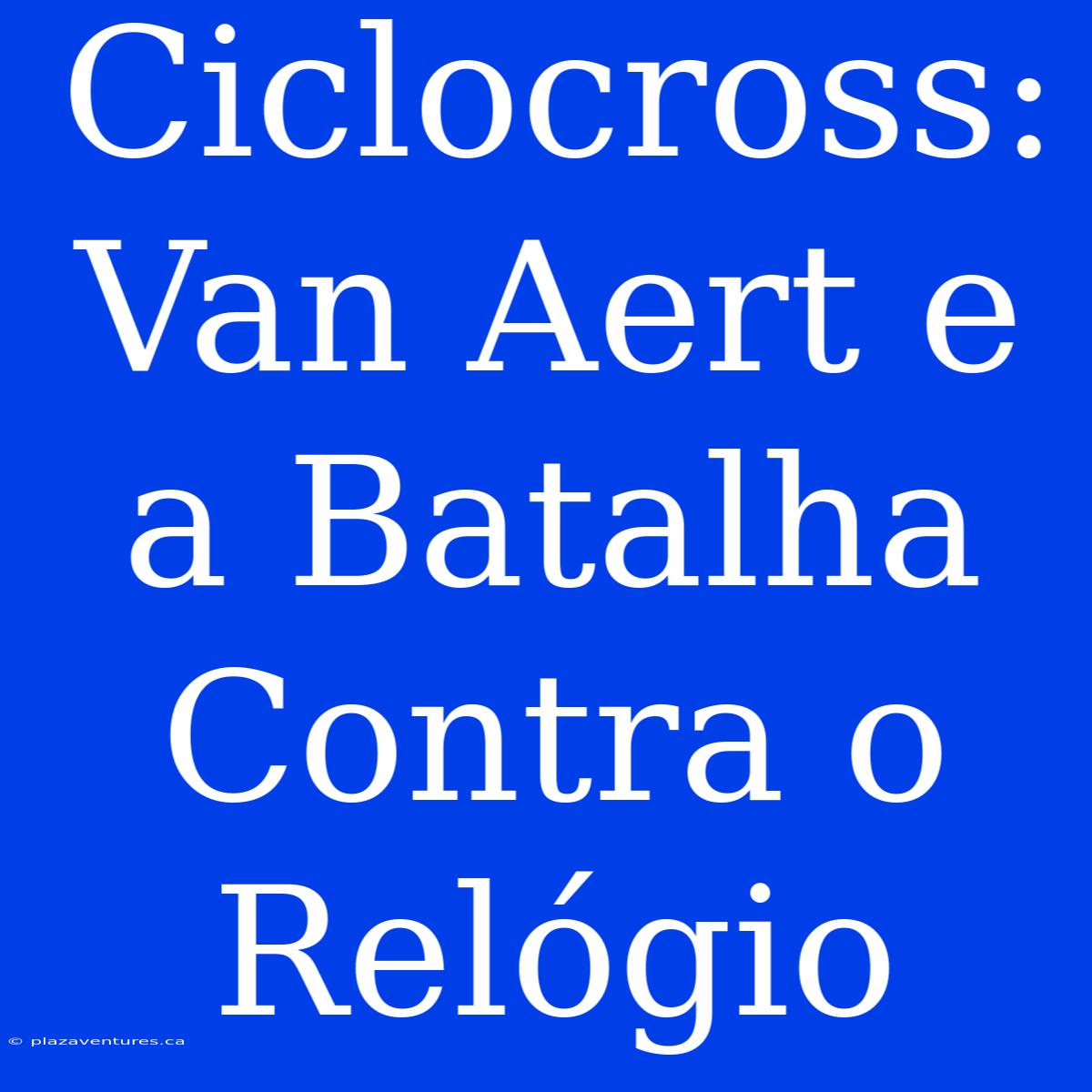 Ciclocross: Van Aert E A Batalha Contra O Relógio