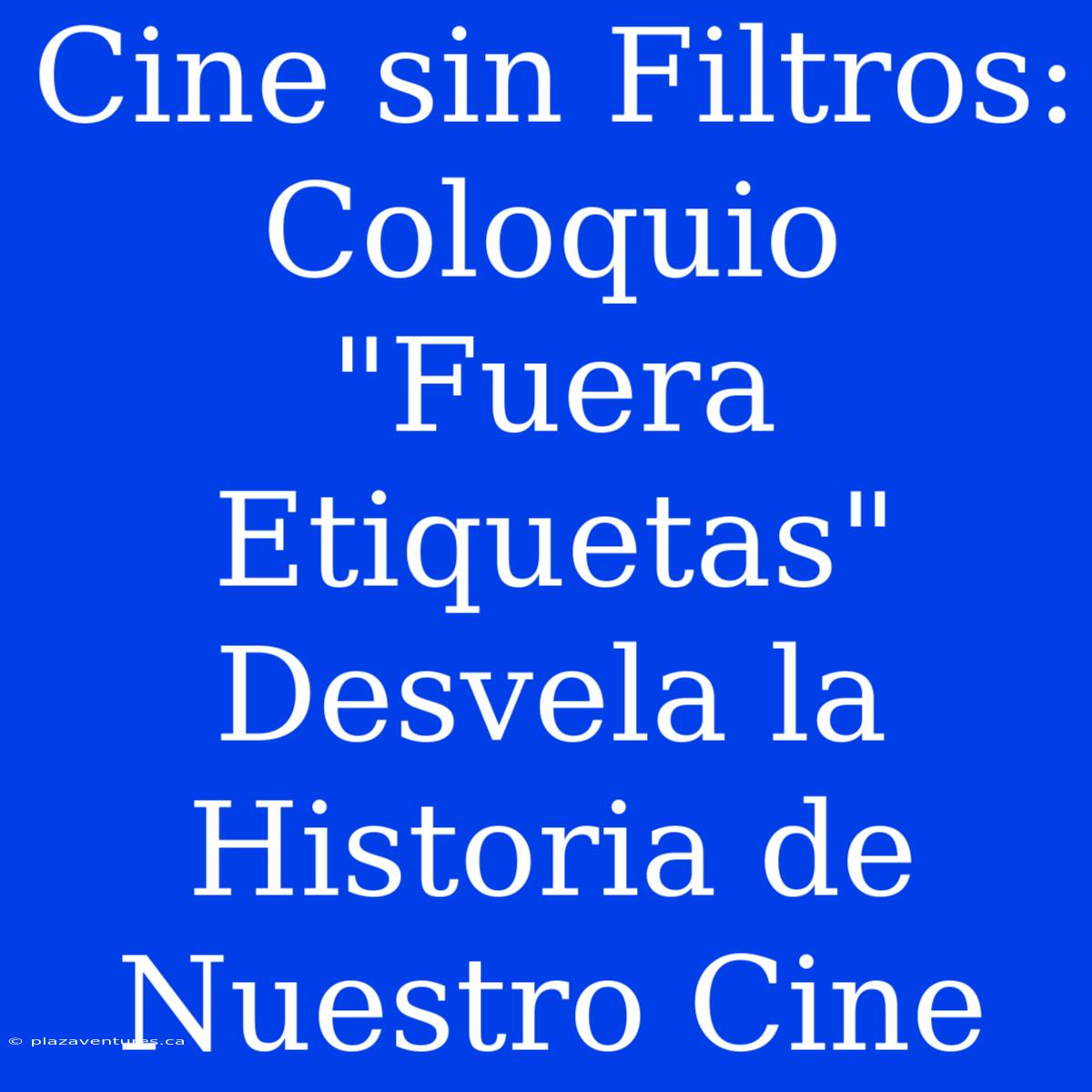 Cine Sin Filtros: Coloquio 