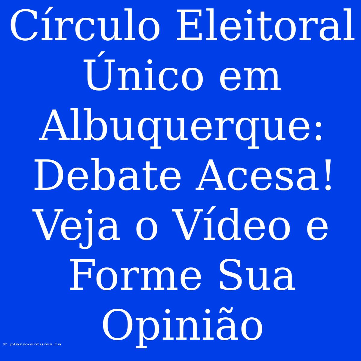 Círculo Eleitoral Único Em Albuquerque: Debate Acesa! Veja O Vídeo E Forme Sua Opinião