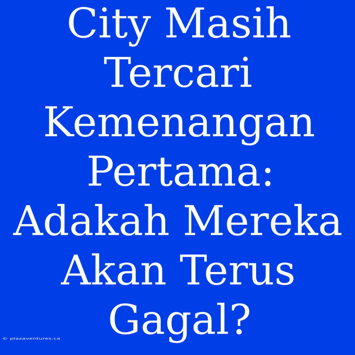 City Masih Tercari Kemenangan Pertama: Adakah Mereka Akan Terus Gagal?