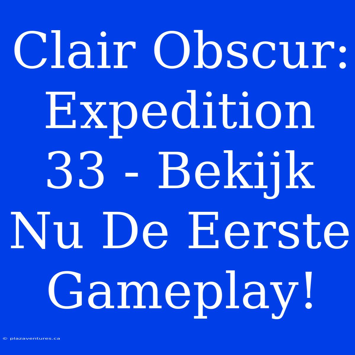 Clair Obscur: Expedition 33 - Bekijk Nu De Eerste Gameplay!