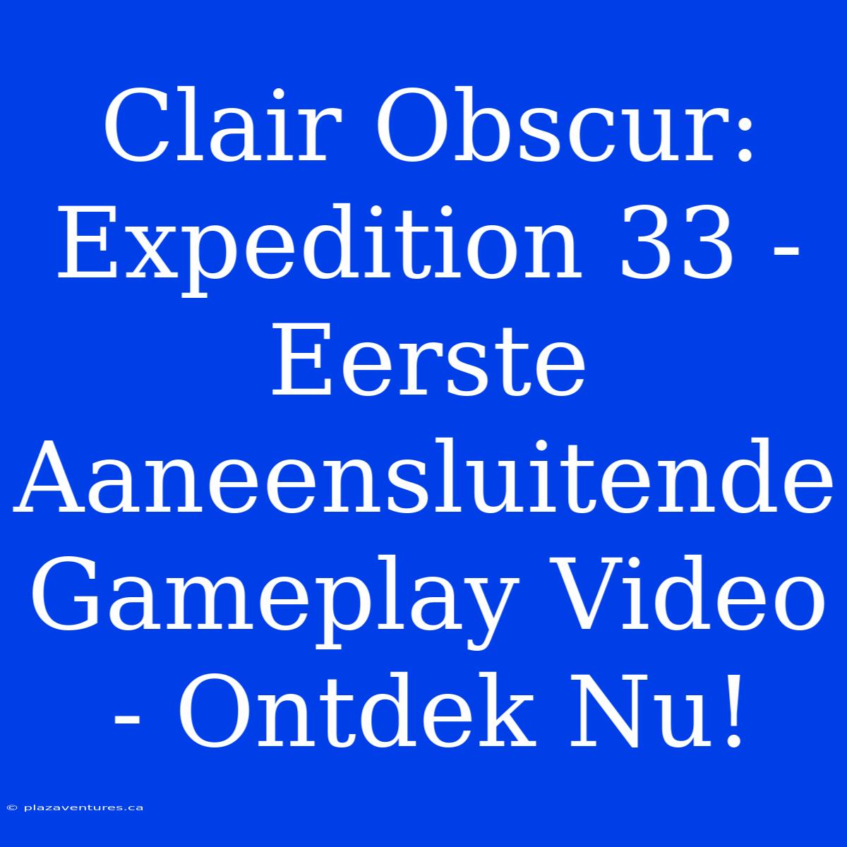 Clair Obscur: Expedition 33 - Eerste Aaneensluitende Gameplay Video - Ontdek Nu!