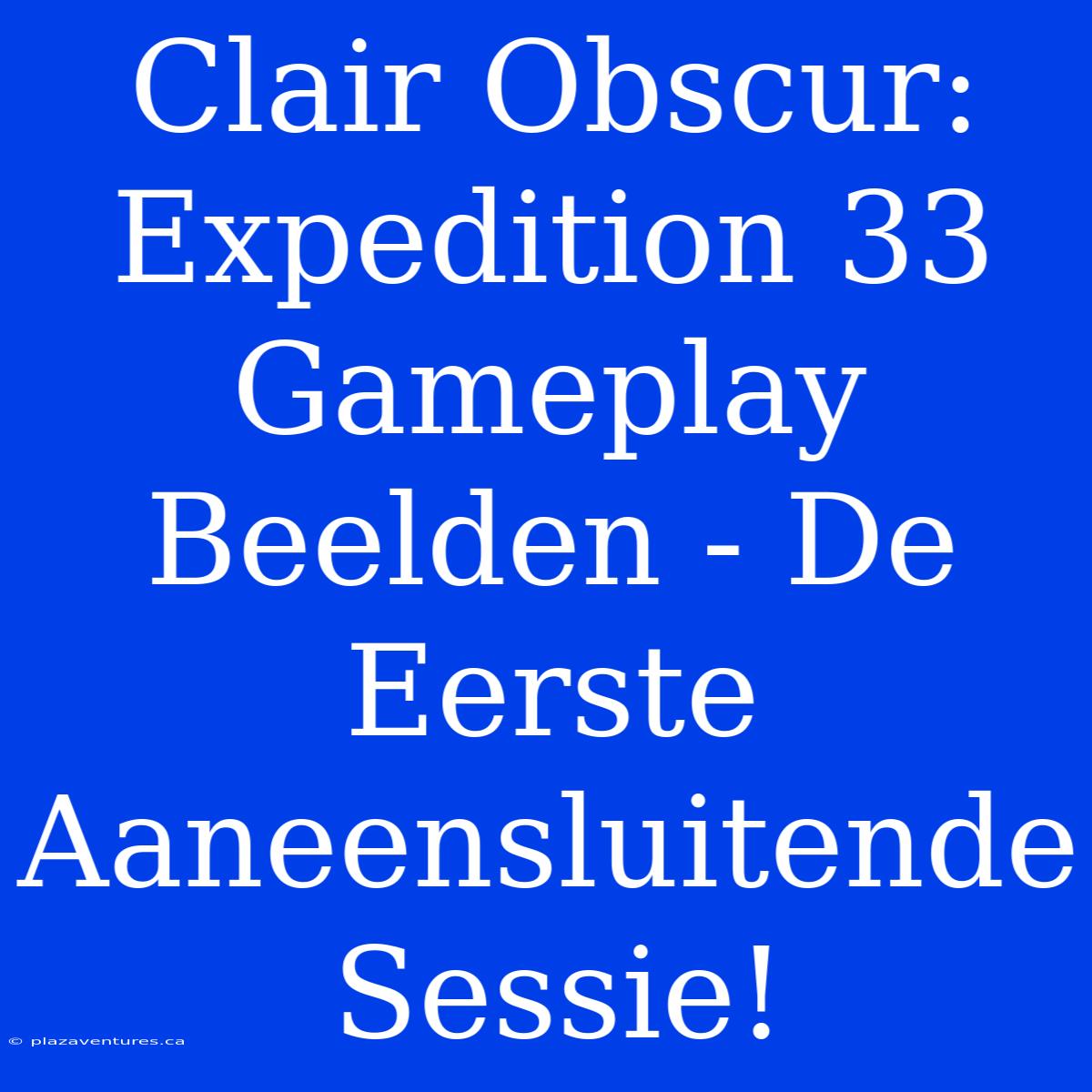 Clair Obscur: Expedition 33 Gameplay Beelden - De Eerste Aaneensluitende Sessie!