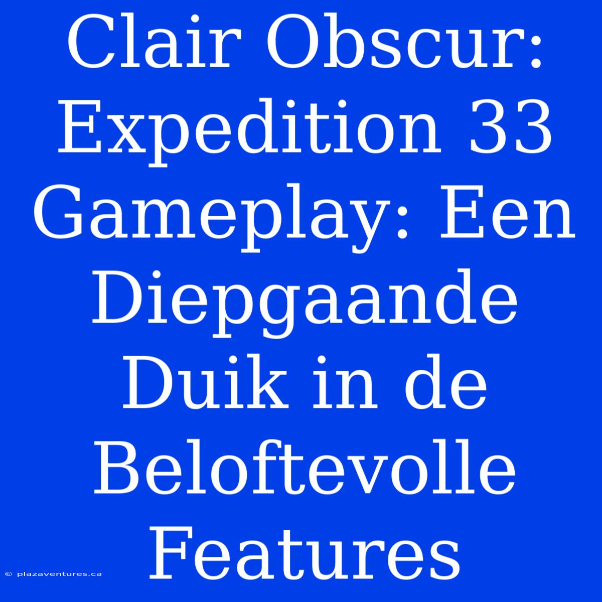 Clair Obscur: Expedition 33 Gameplay: Een Diepgaande Duik In De Beloftevolle Features