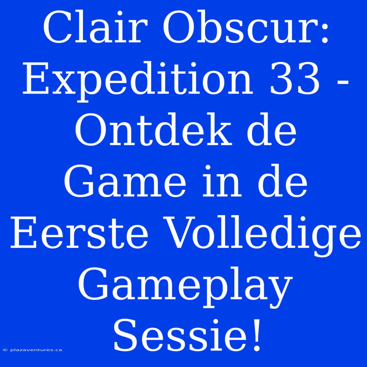 Clair Obscur: Expedition 33 - Ontdek De Game In De Eerste Volledige Gameplay Sessie!