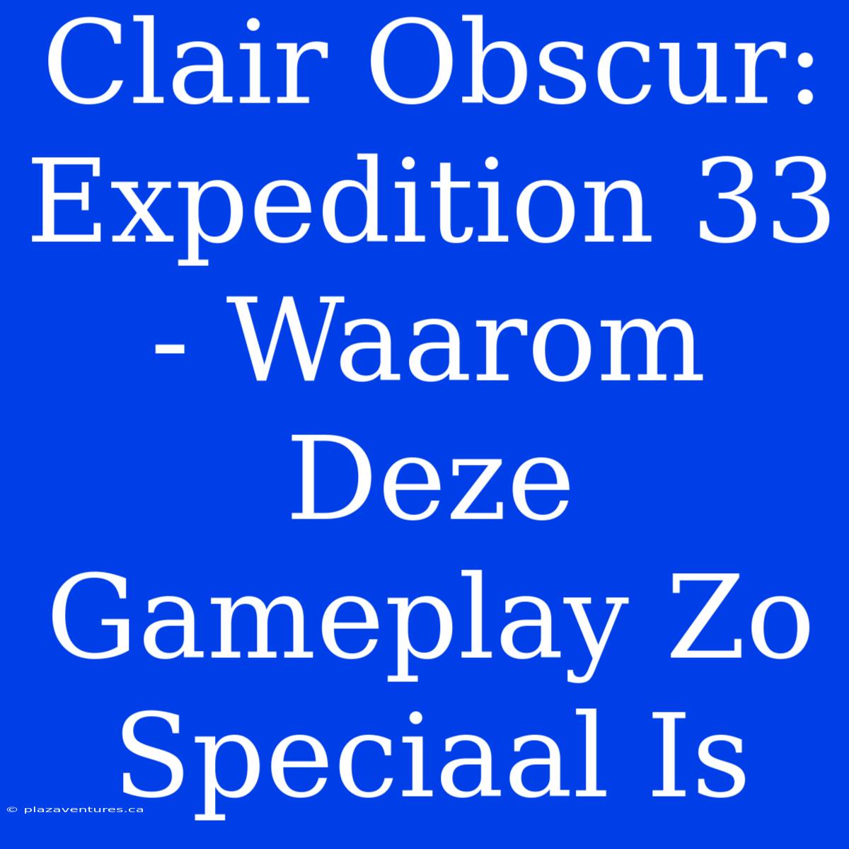 Clair Obscur: Expedition 33 - Waarom Deze Gameplay Zo Speciaal Is