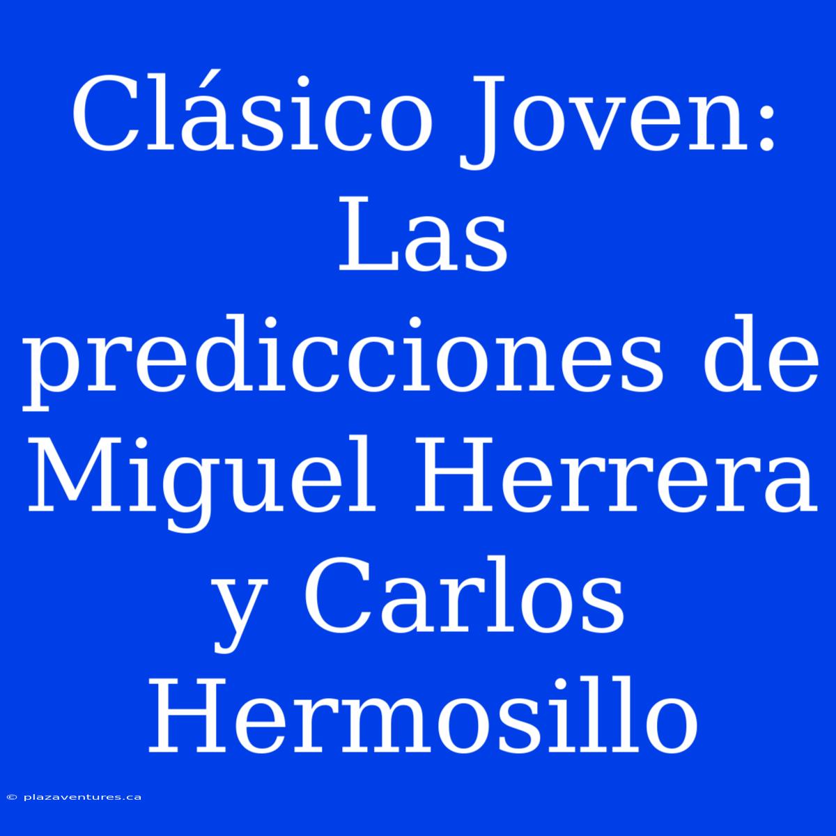 Clásico Joven: Las Predicciones De Miguel Herrera Y Carlos Hermosillo