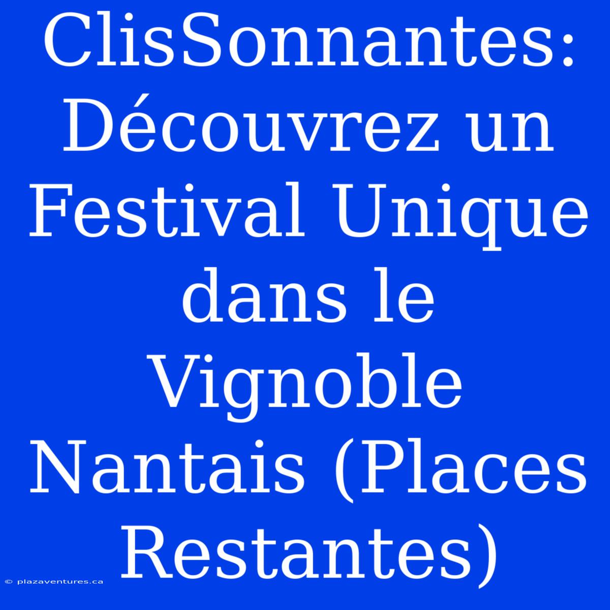 ClisSonnantes: Découvrez Un Festival Unique Dans Le Vignoble Nantais (Places Restantes)