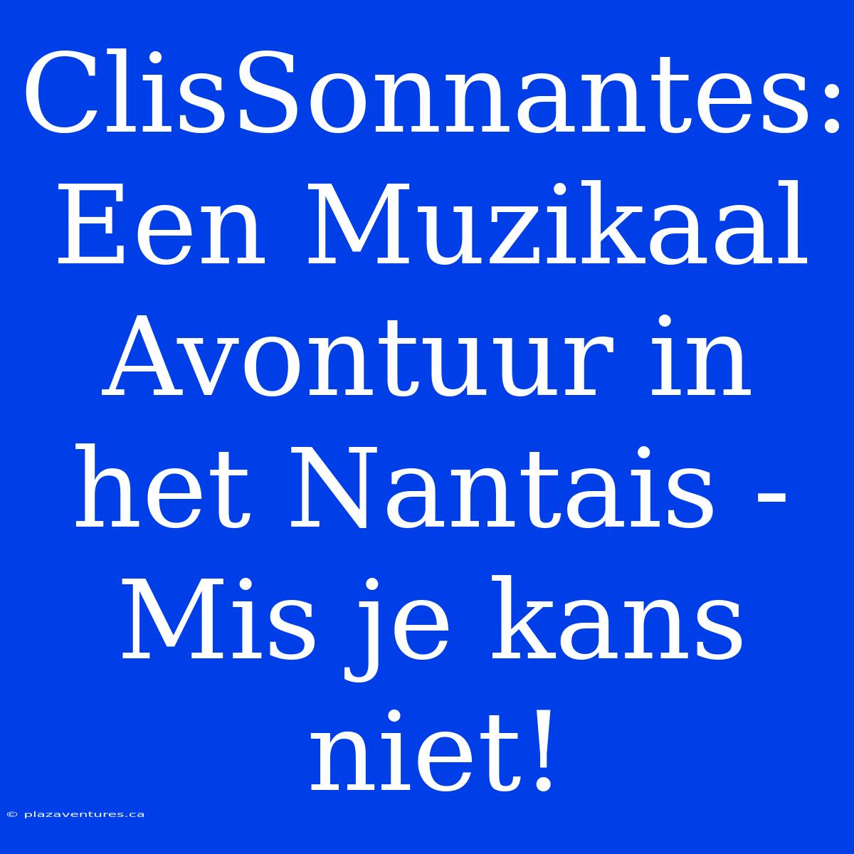 ClisSonnantes: Een Muzikaal Avontuur In Het Nantais - Mis Je Kans Niet!