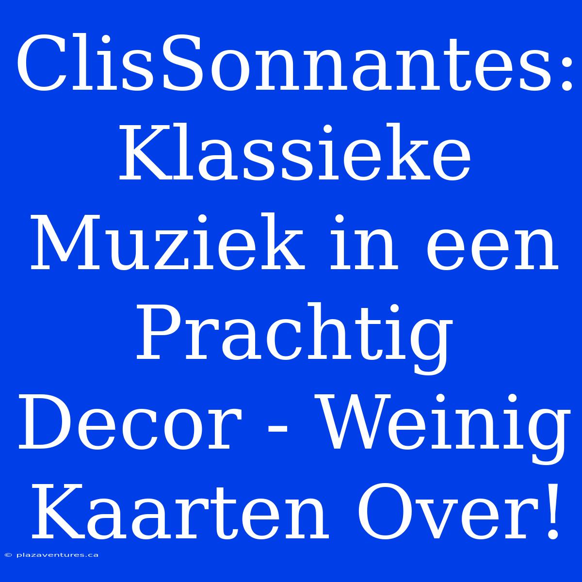 ClisSonnantes: Klassieke Muziek In Een Prachtig Decor - Weinig Kaarten Over!