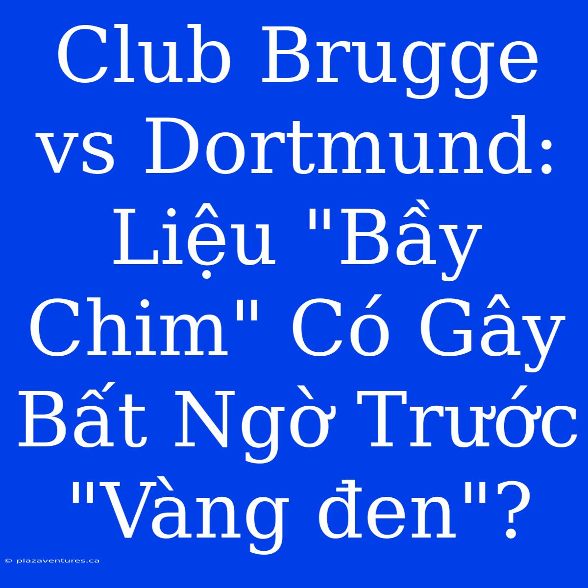 Club Brugge Vs Dortmund: Liệu 