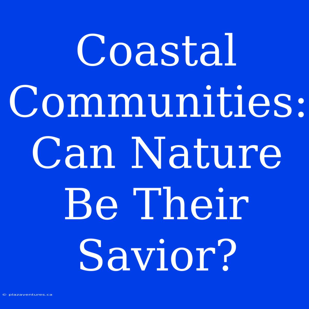 Coastal Communities: Can Nature Be Their Savior?