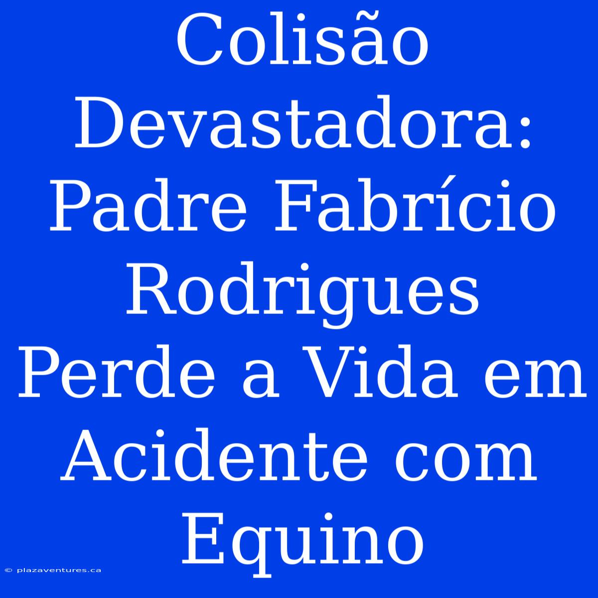 Colisão Devastadora: Padre Fabrício Rodrigues Perde A Vida Em Acidente Com Equino