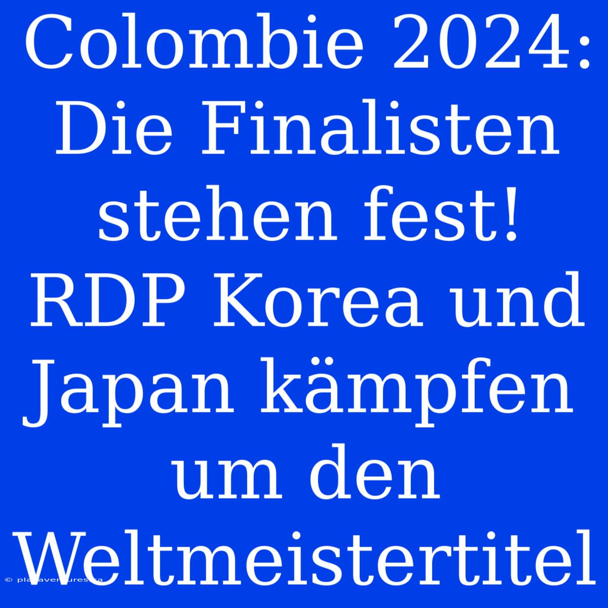 Colombie 2024: Die Finalisten Stehen Fest! RDP Korea Und Japan Kämpfen Um Den Weltmeistertitel