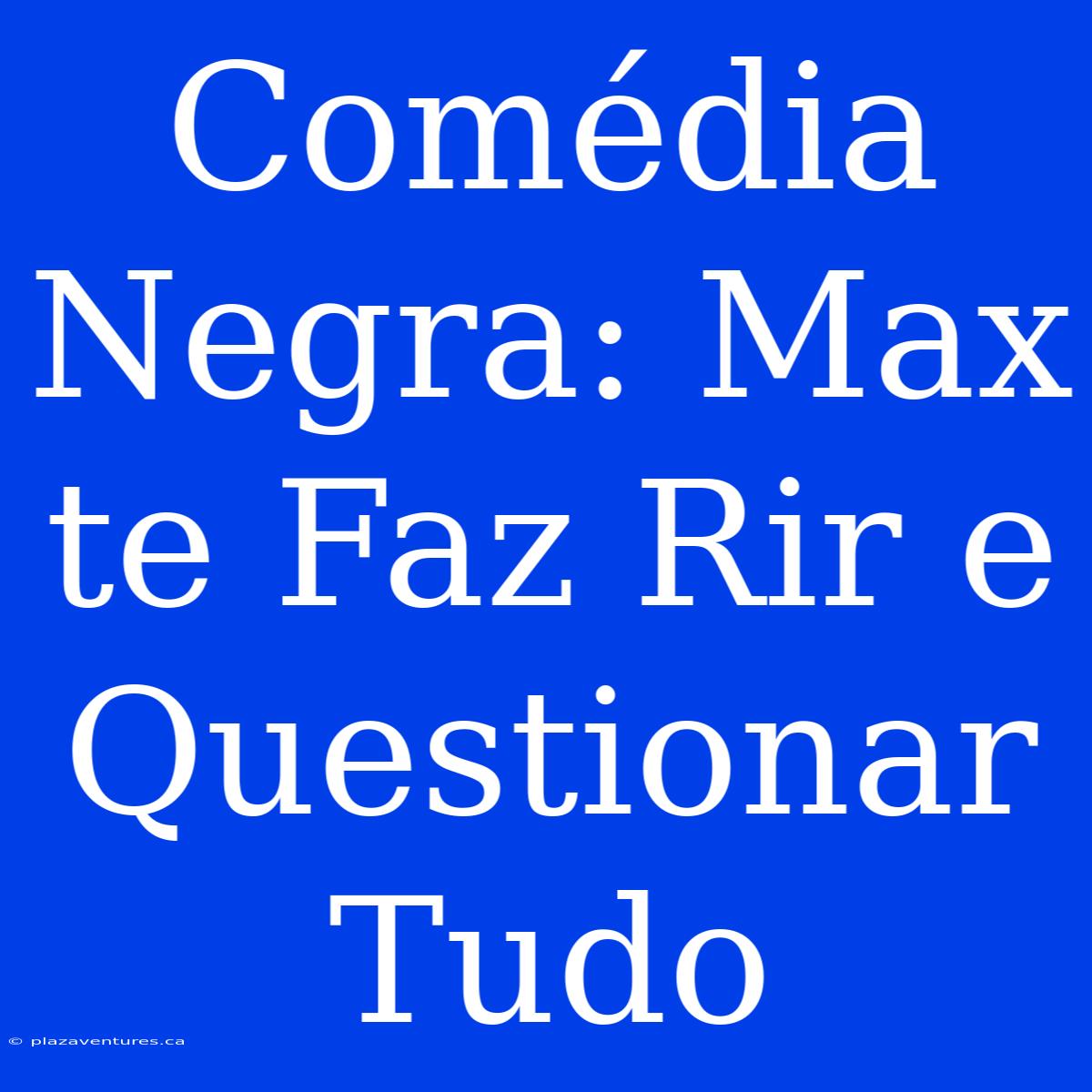 Comédia Negra: Max Te Faz Rir E Questionar Tudo