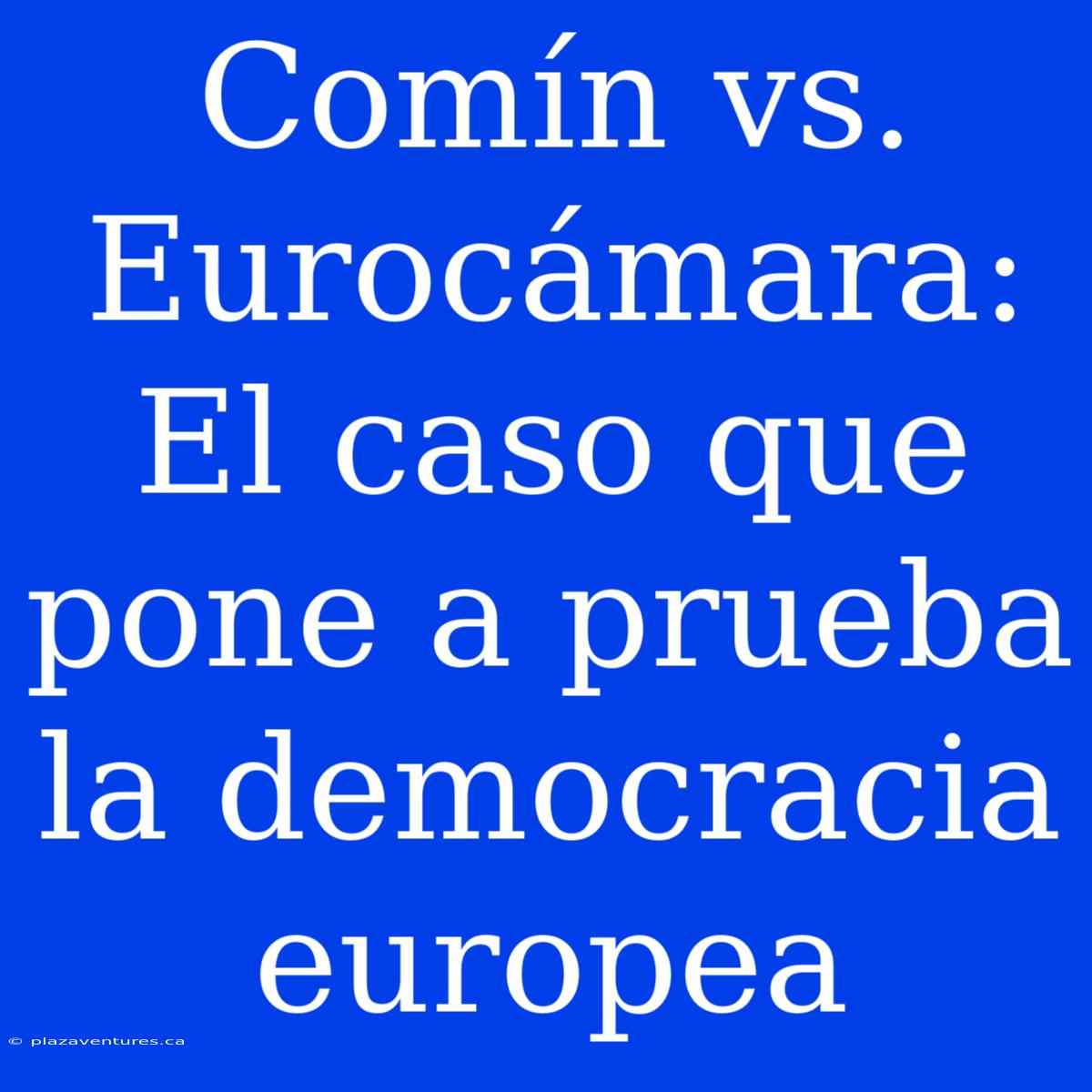 Comín Vs. Eurocámara: El Caso Que Pone A Prueba La Democracia Europea