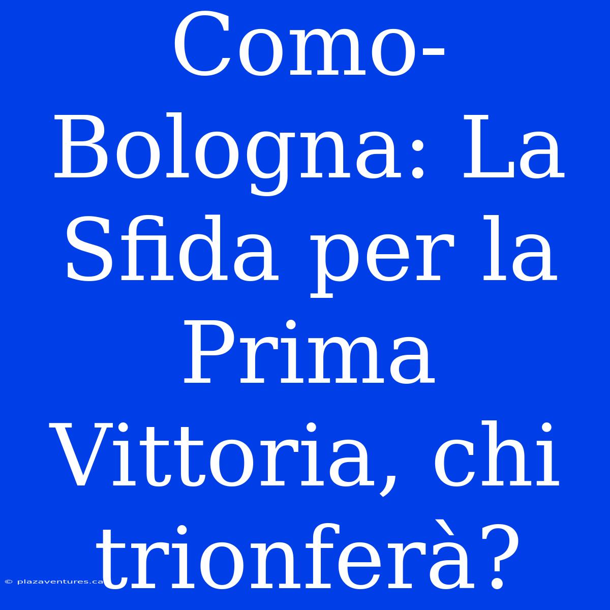 Como-Bologna: La Sfida Per La Prima Vittoria, Chi Trionferà?