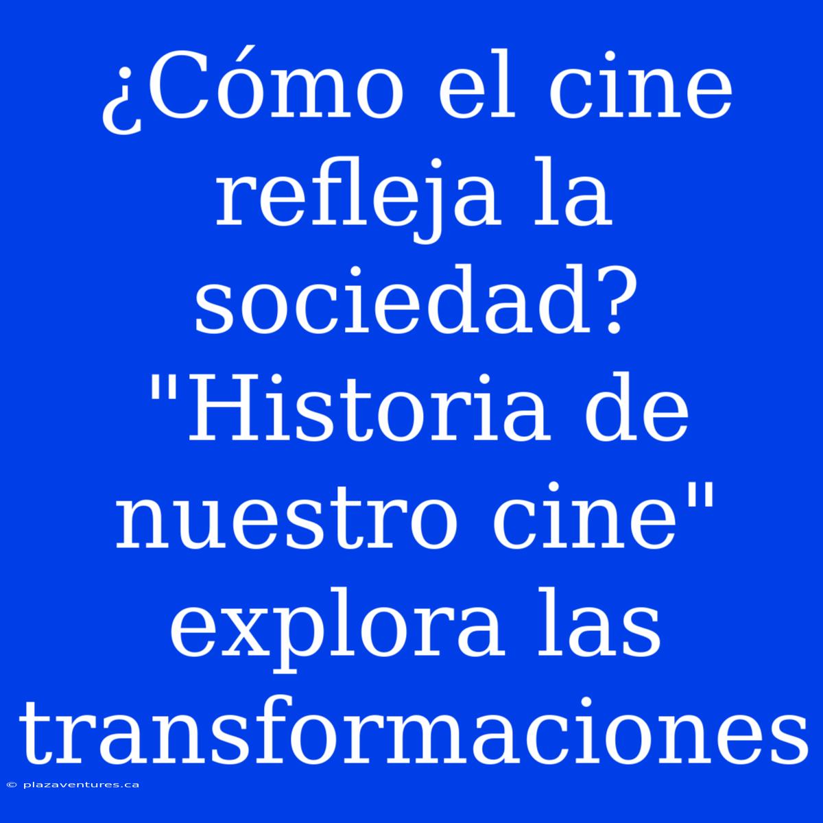 ¿Cómo El Cine Refleja La Sociedad? 