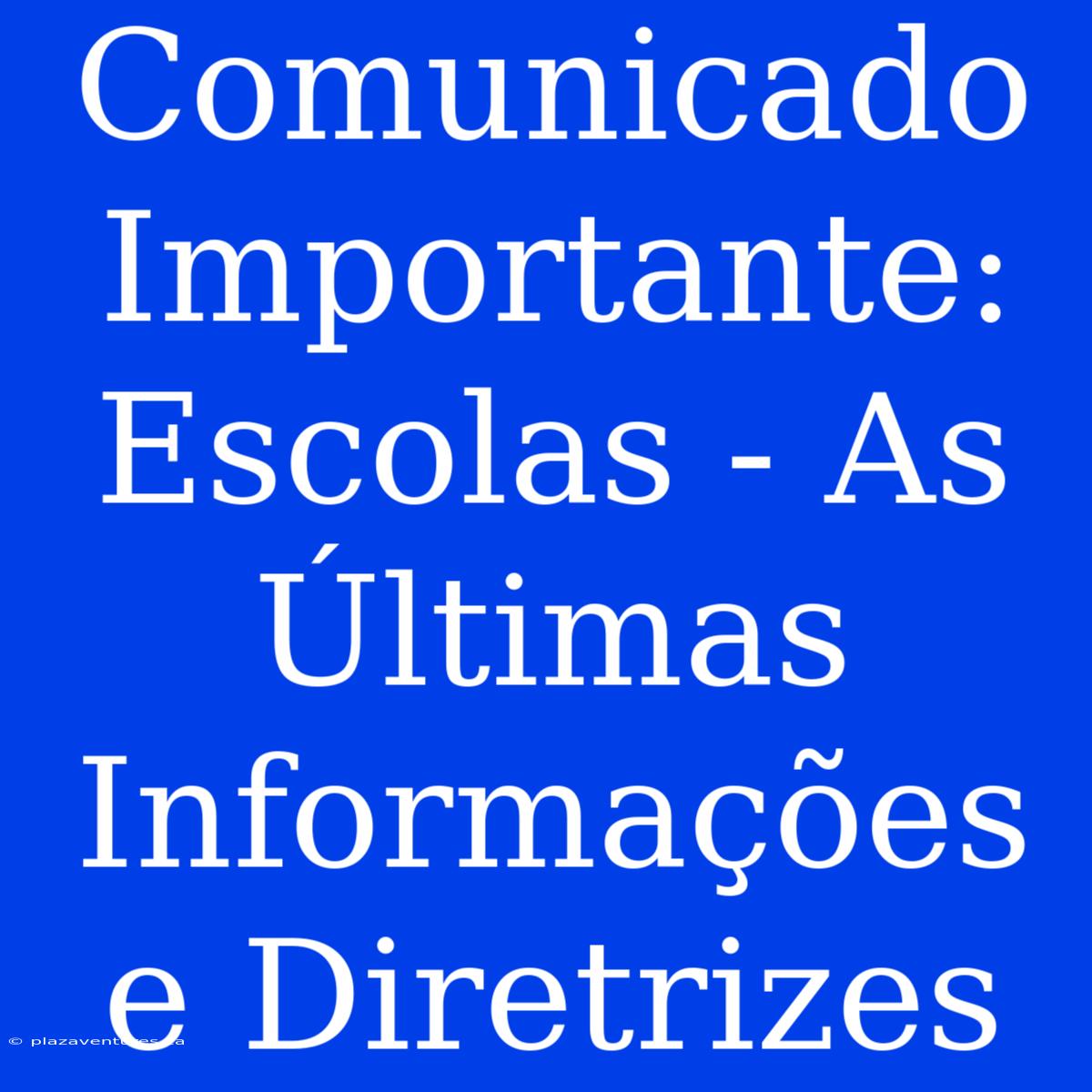 Comunicado Importante: Escolas - As Últimas Informações E Diretrizes