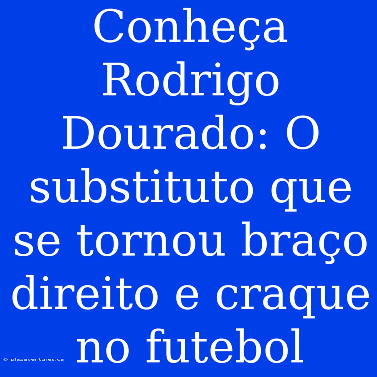 Conheça Rodrigo Dourado: O Substituto Que Se Tornou Braço Direito E Craque No Futebol