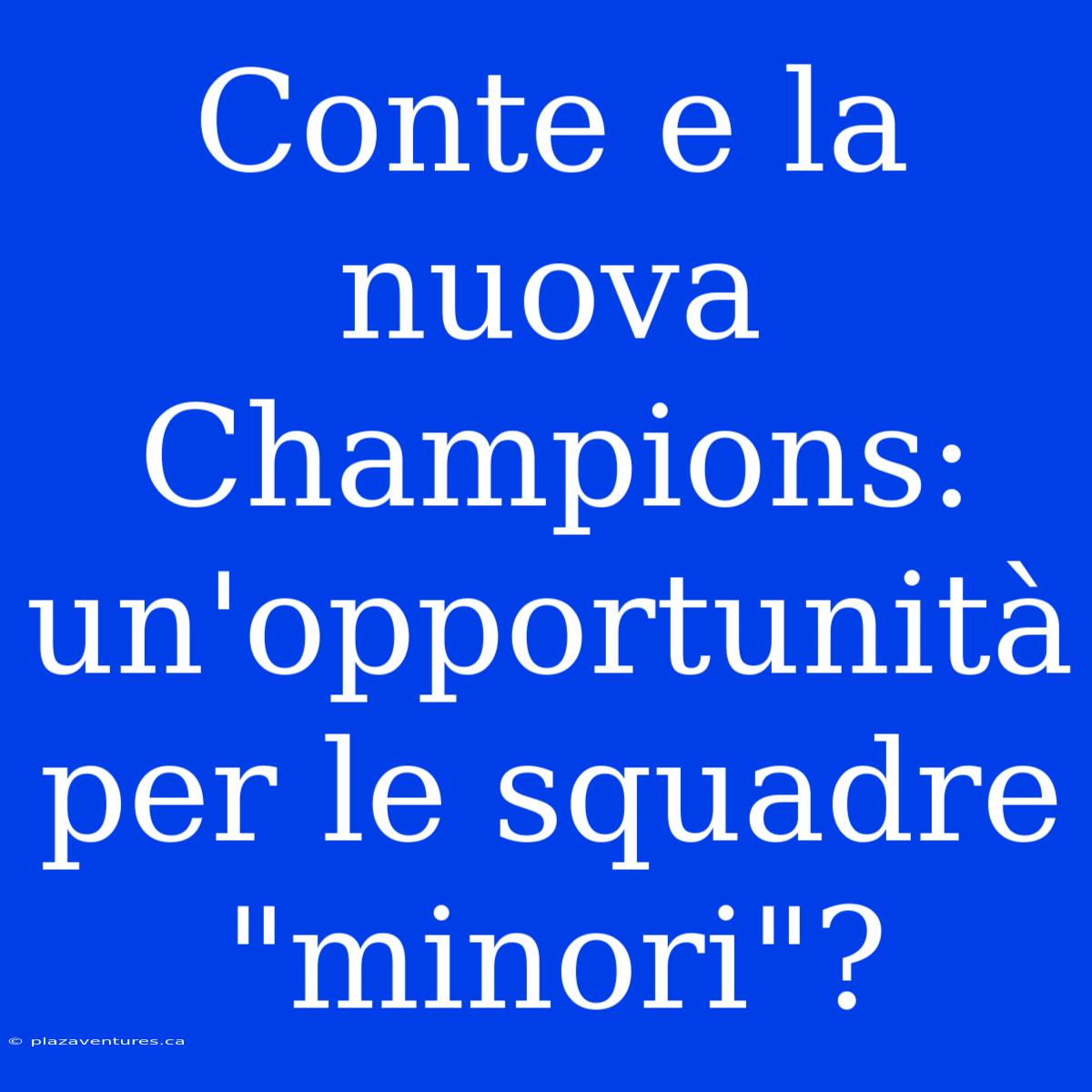 Conte E La Nuova Champions: Un'opportunità Per Le Squadre 