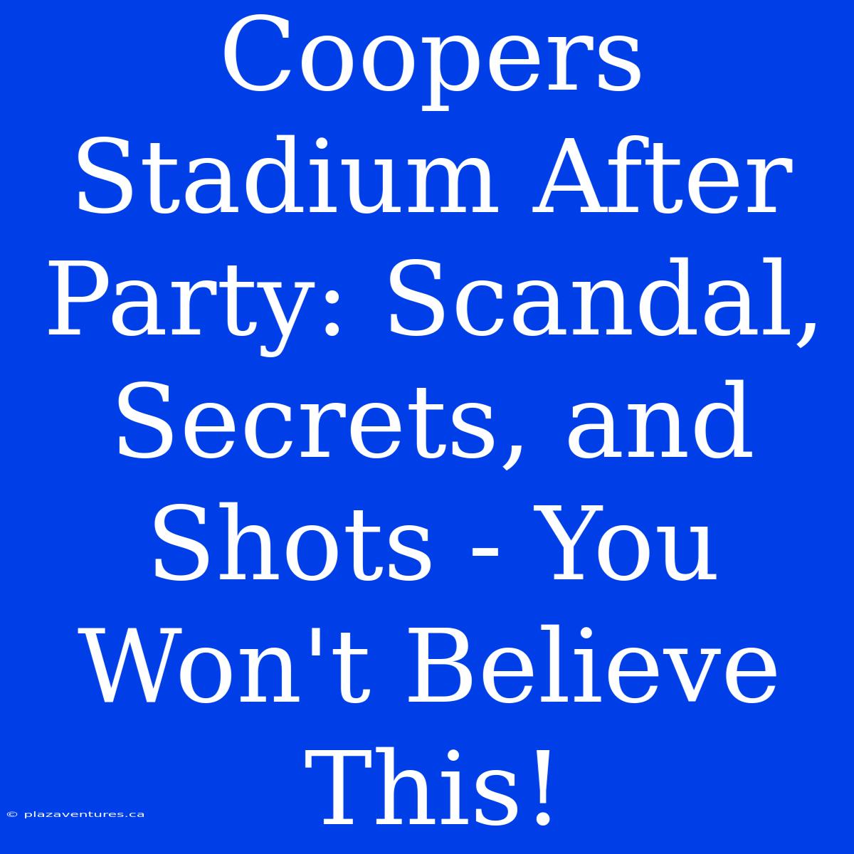 Coopers Stadium After Party: Scandal, Secrets, And Shots - You Won't Believe This!