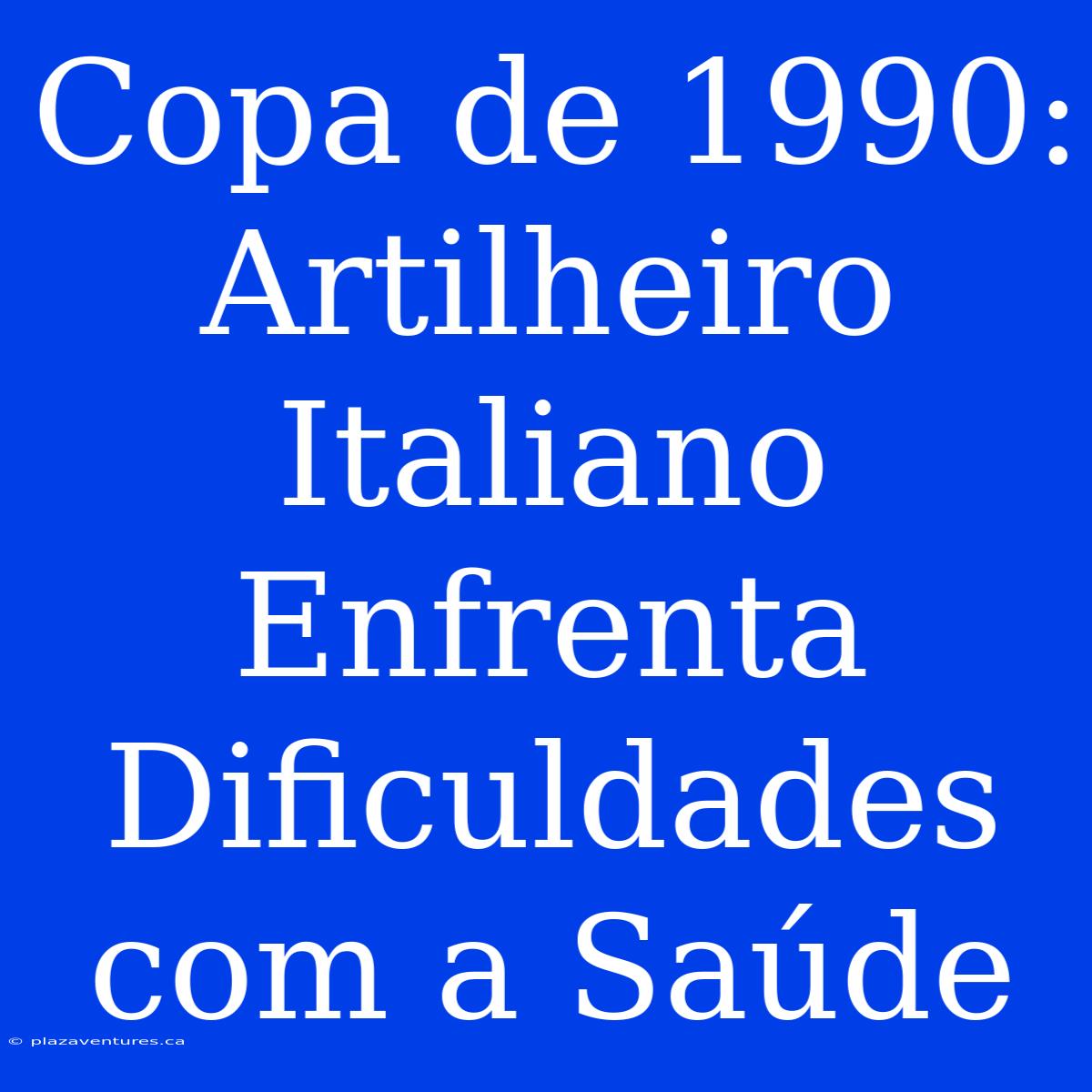 Copa De 1990: Artilheiro Italiano Enfrenta Dificuldades Com A Saúde