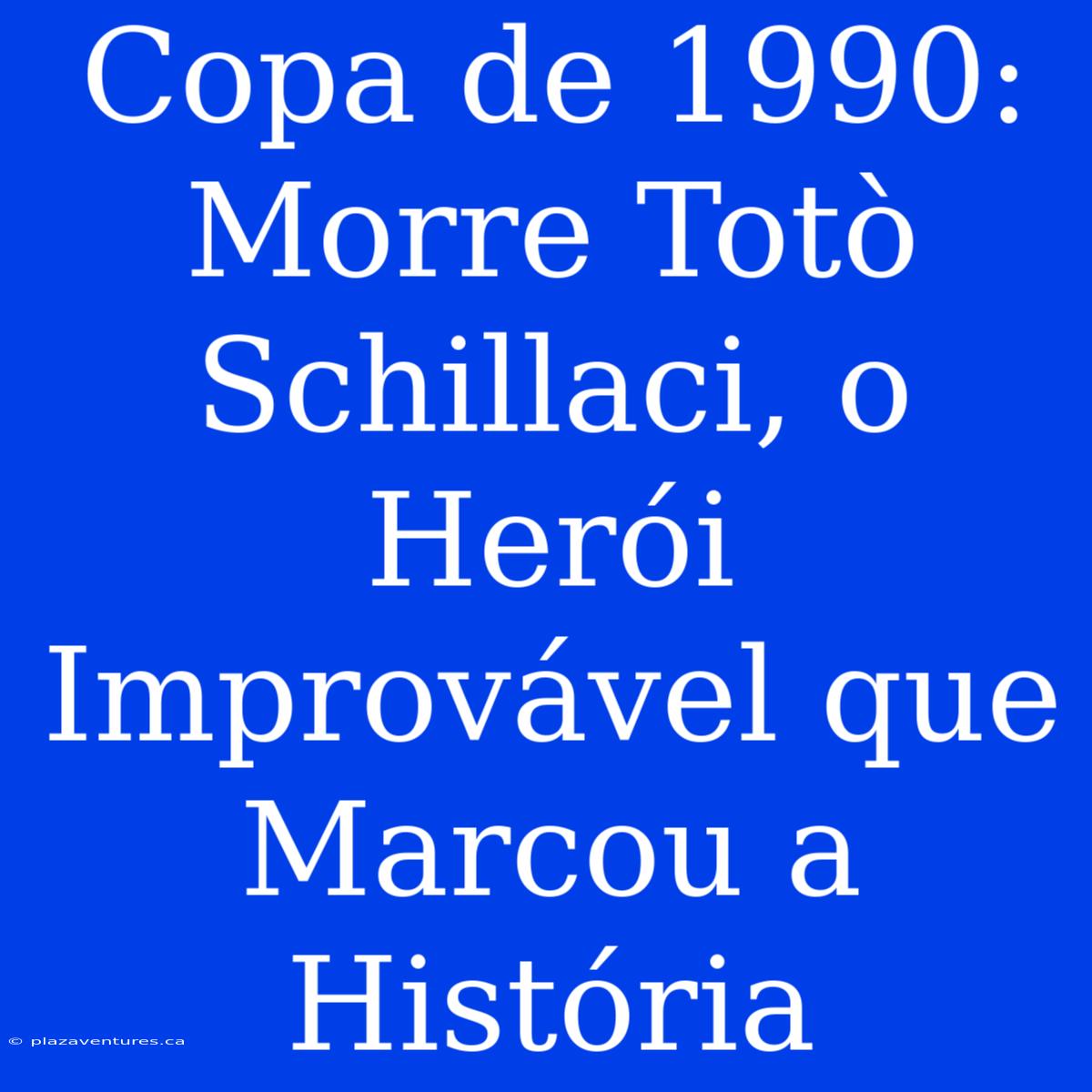 Copa De 1990: Morre Totò Schillaci, O Herói Improvável Que Marcou A História