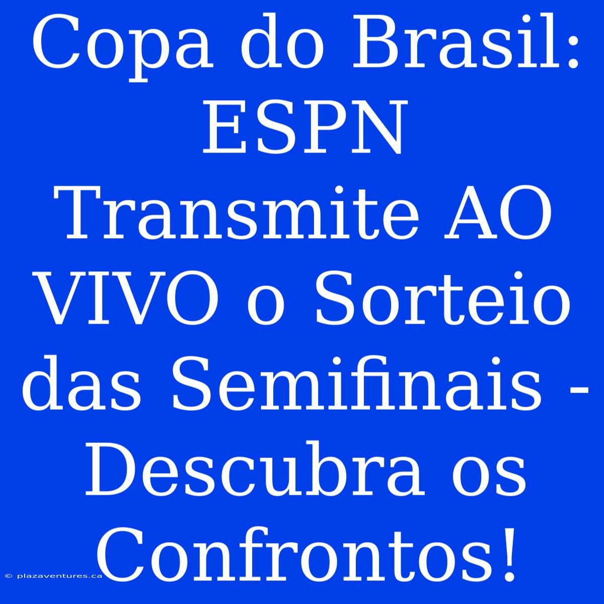 Copa Do Brasil: ESPN Transmite AO VIVO O Sorteio Das Semifinais - Descubra Os Confrontos!