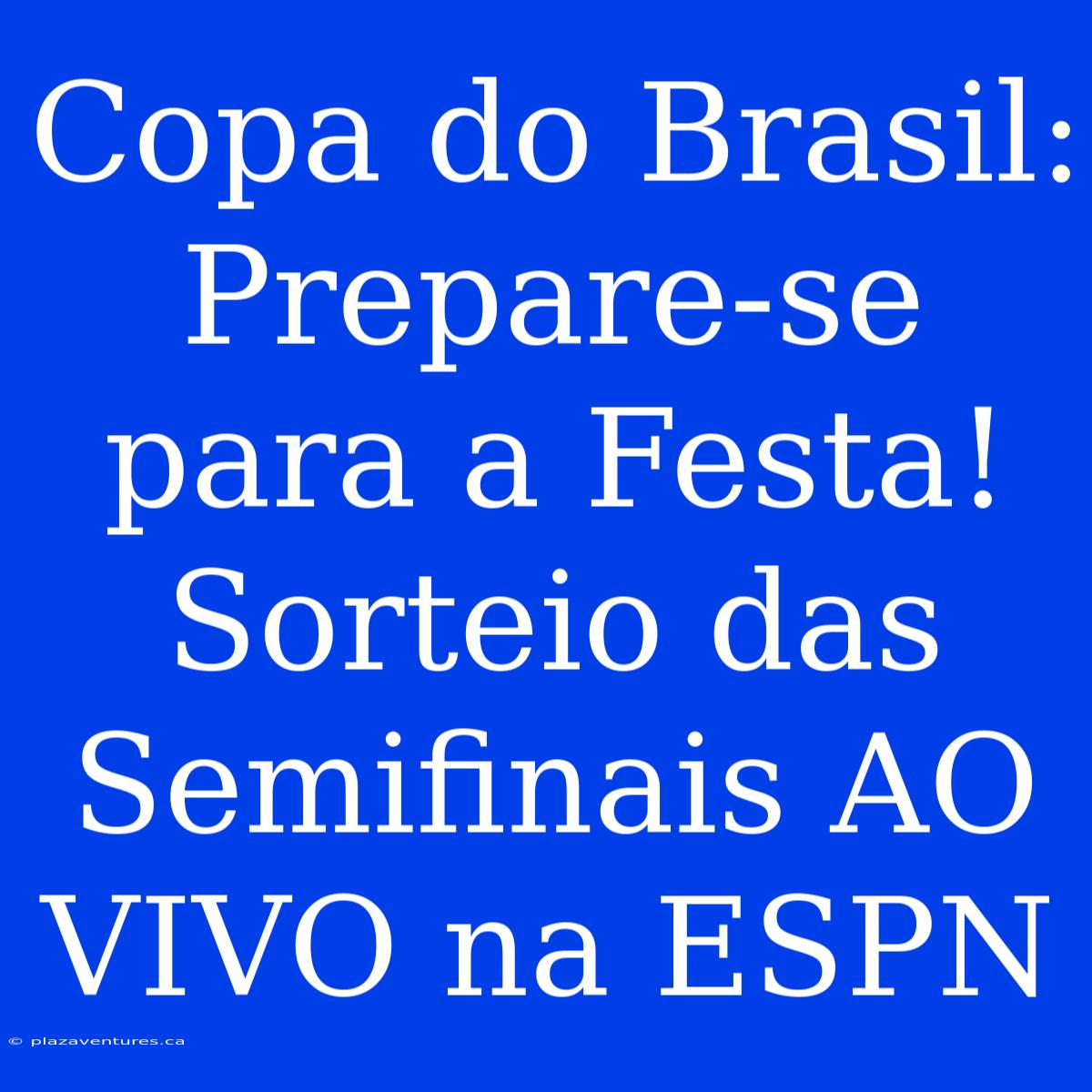 Copa Do Brasil: Prepare-se Para A Festa! Sorteio Das Semifinais AO VIVO Na ESPN