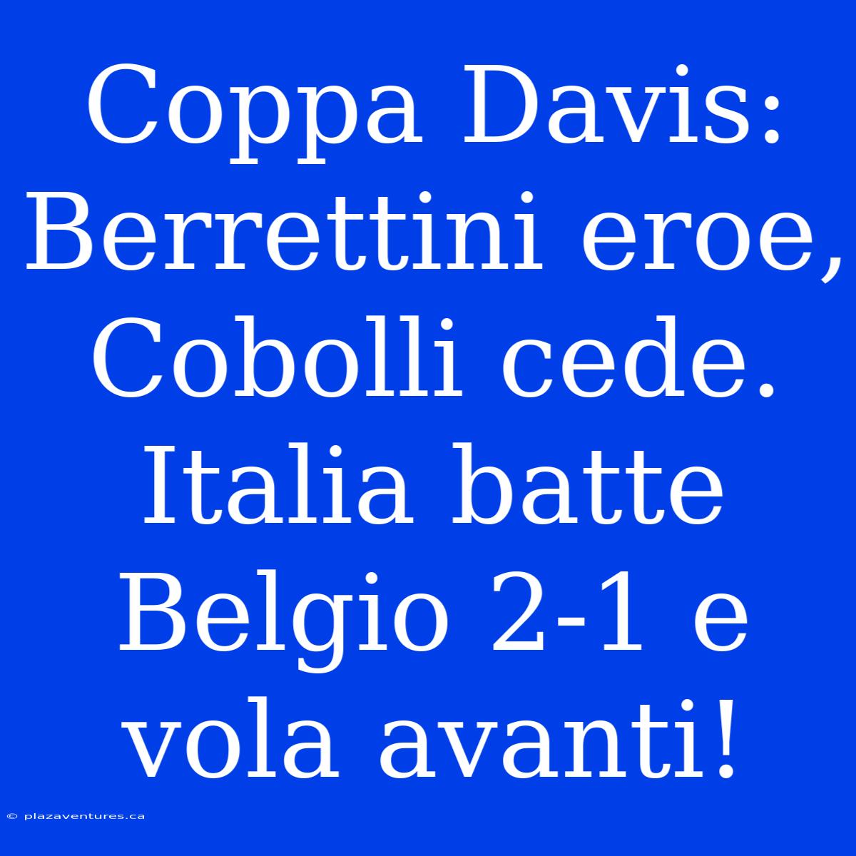 Coppa Davis: Berrettini Eroe, Cobolli Cede. Italia Batte Belgio 2-1 E Vola Avanti!