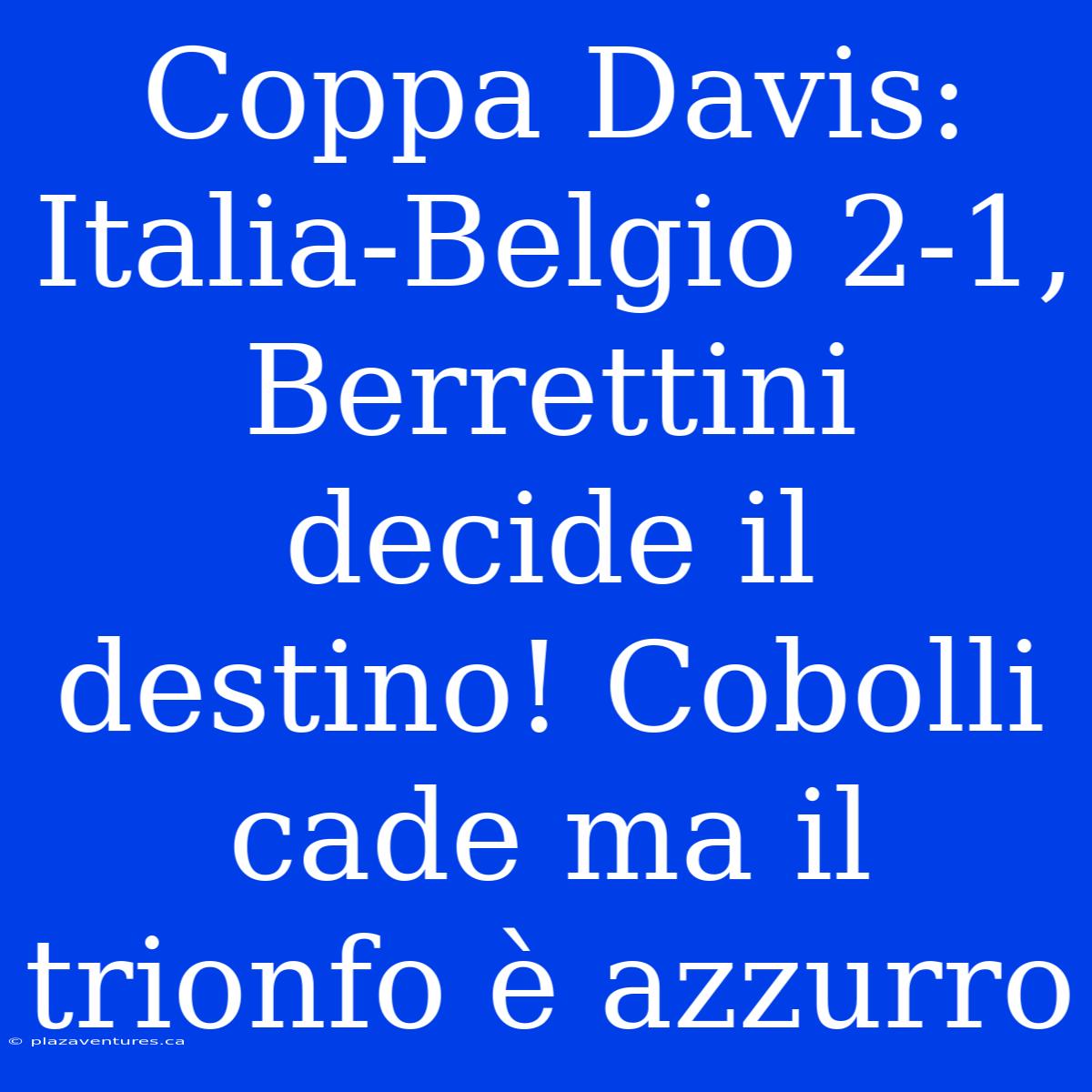 Coppa Davis: Italia-Belgio 2-1, Berrettini Decide Il Destino! Cobolli Cade Ma Il Trionfo È Azzurro