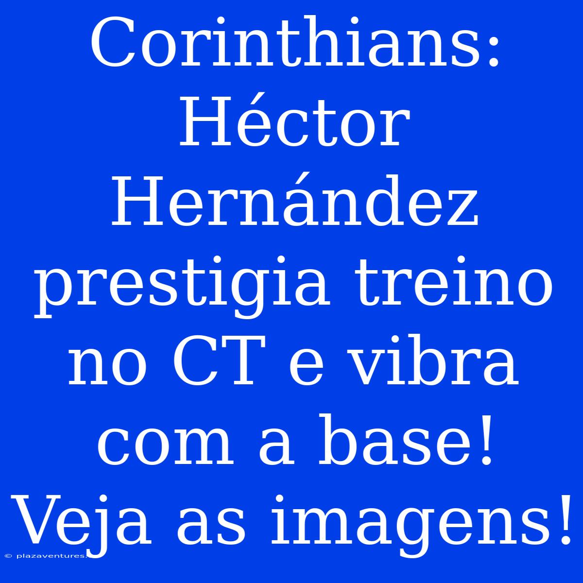 Corinthians: Héctor Hernández Prestigia Treino No CT E Vibra Com A Base! Veja As Imagens!