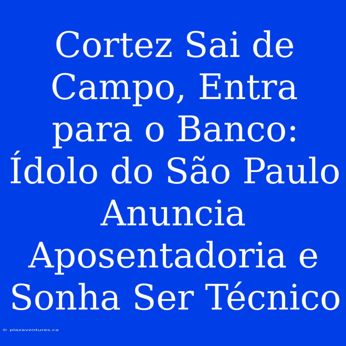 Cortez Sai De Campo, Entra Para O Banco: Ídolo Do São Paulo Anuncia Aposentadoria E Sonha Ser Técnico