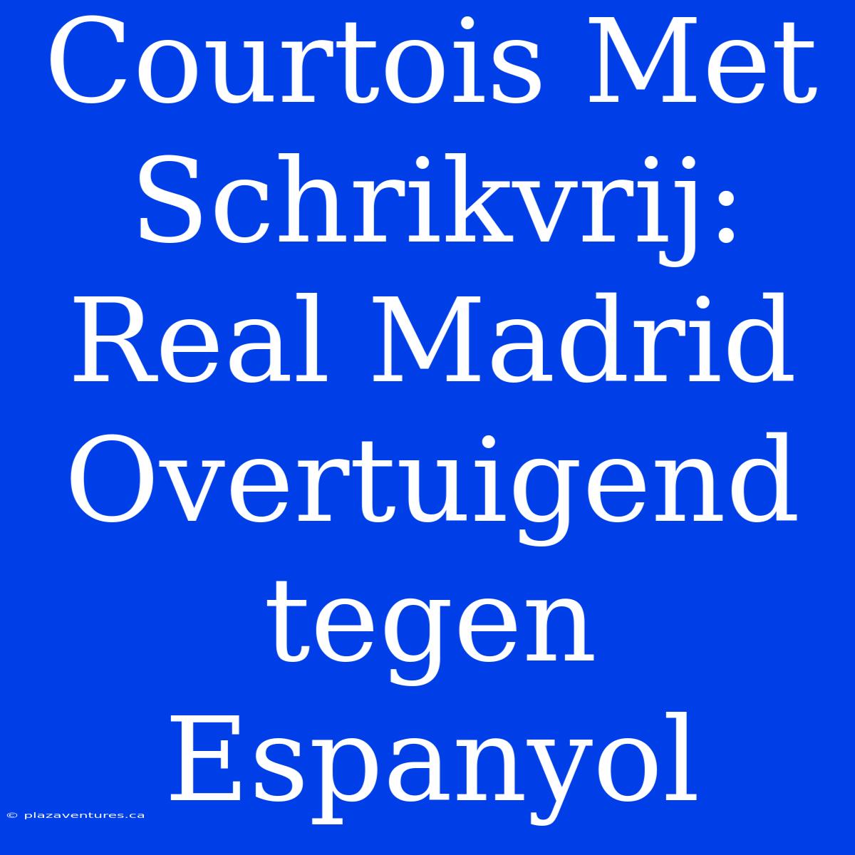 Courtois Met Schrikvrij: Real Madrid Overtuigend Tegen Espanyol