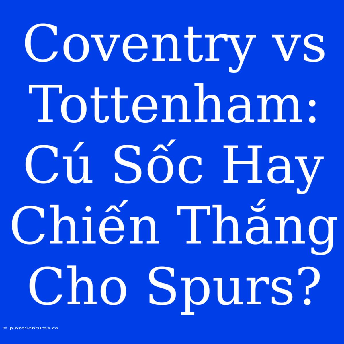 Coventry Vs Tottenham: Cú Sốc Hay Chiến Thắng Cho Spurs?