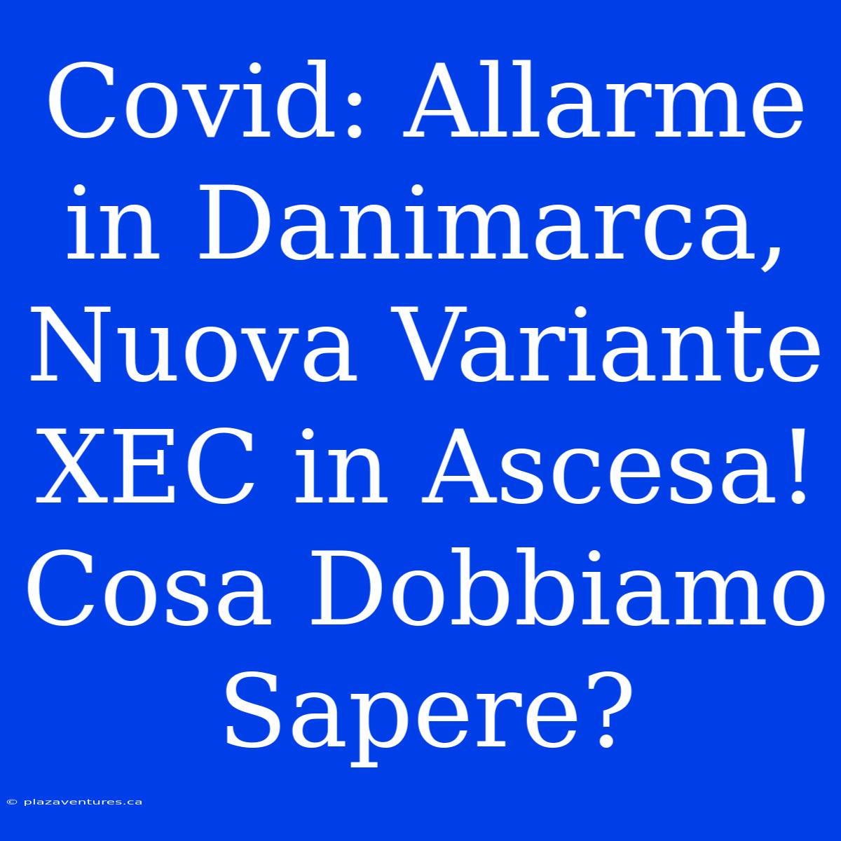 Covid: Allarme In Danimarca, Nuova Variante XEC In Ascesa! Cosa Dobbiamo Sapere?