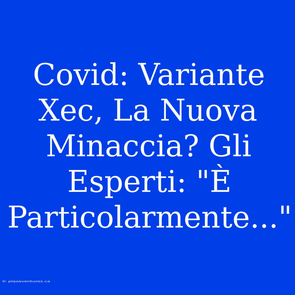 Covid: Variante Xec, La Nuova Minaccia? Gli Esperti: 