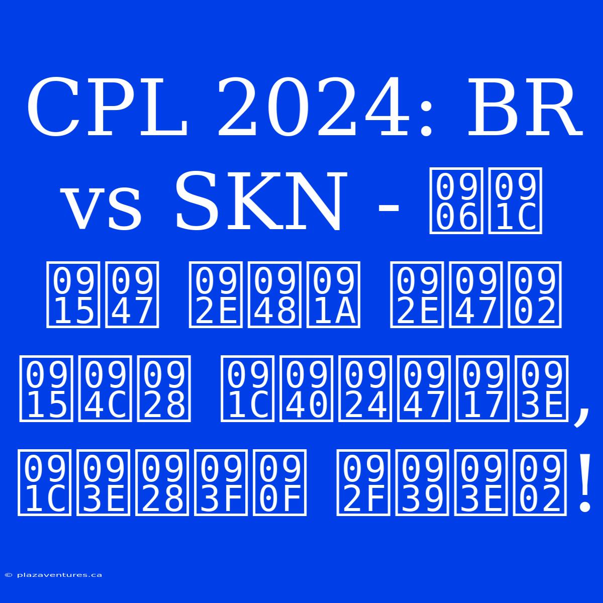 CPL 2024: BR Vs SKN - आज के मैच में कौन जीतेगा, जानिए यहां!